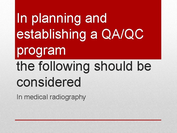 In planning and establishing a QA/QC program the following should be considered In medical