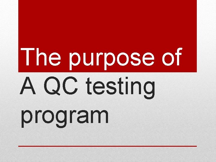 The purpose of A QC testing program 