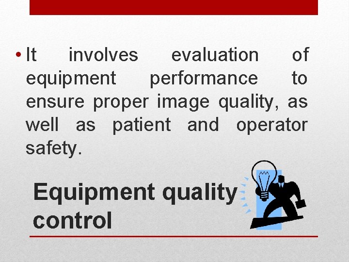  • It involves evaluation of equipment performance to ensure proper image quality, as