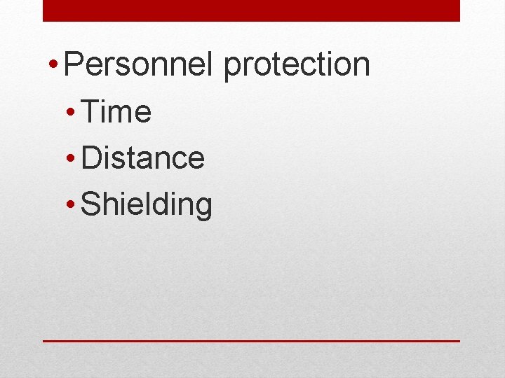  • Personnel protection • Time • Distance • Shielding 