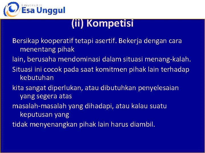 (ii) Kompetisi Bersikap kooperatif tetapi asertif. Bekerja dengan cara menentang pihak lain, berusaha mendominasi