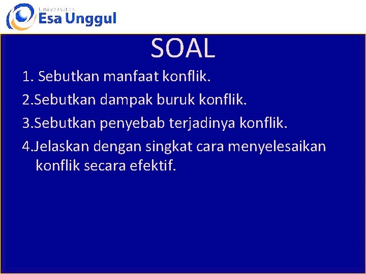 SOAL 1. Sebutkan manfaat konflik. 2. Sebutkan dampak buruk konflik. 3. Sebutkan penyebab terjadinya