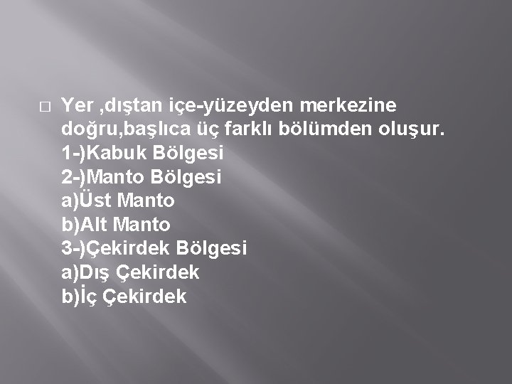 � Yer , dıştan içe-yüzeyden merkezine doğru, başlıca üç farklı bölümden oluşur. 1 -)Kabuk