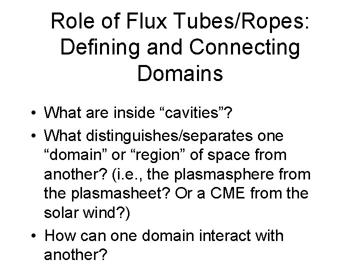 Role of Flux Tubes/Ropes: Defining and Connecting Domains • What are inside “cavities”? •