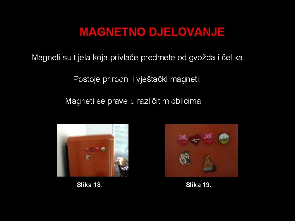 MAGNETNO DJELOVANJE Magneti su tijela koja privlače predmete od gvožđa i čelika. Postoje prirodni