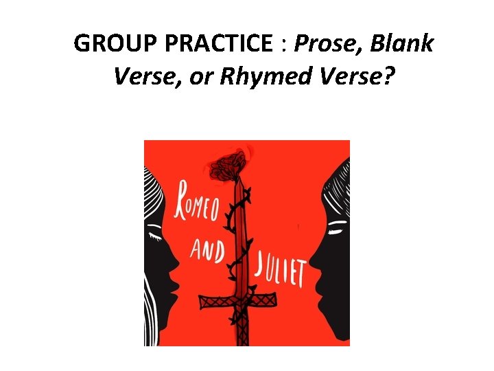 GROUP PRACTICE : Prose, Blank Verse, or Rhymed Verse? 