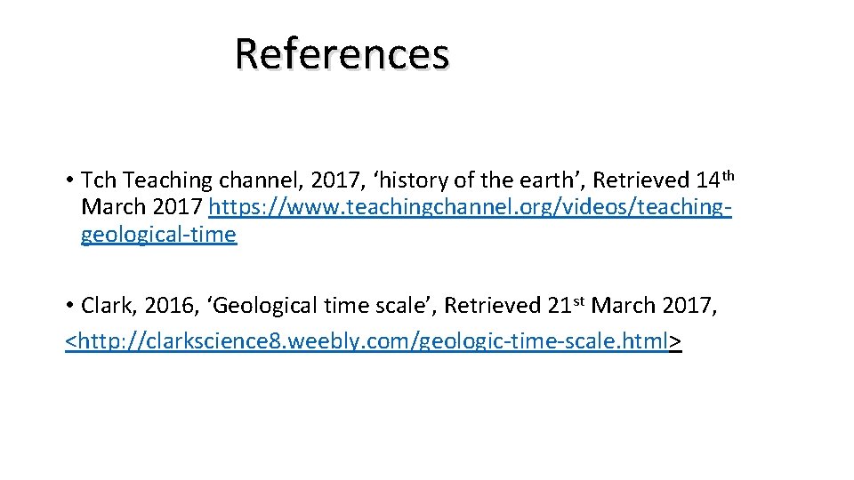 References • Tch Teaching channel, 2017, ‘history of the earth’, Retrieved 14 th March