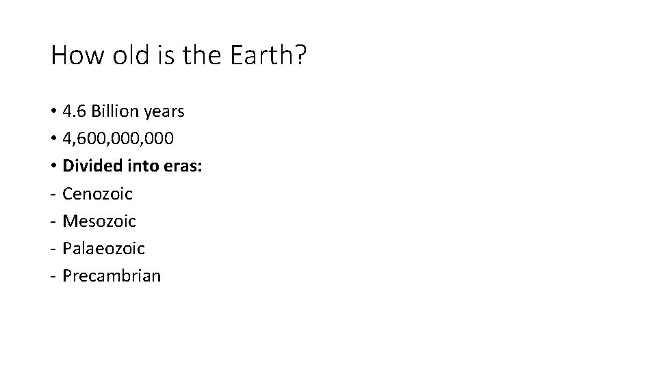 How old is the Earth? • 4. 6 Billion years • 4, 600, 000