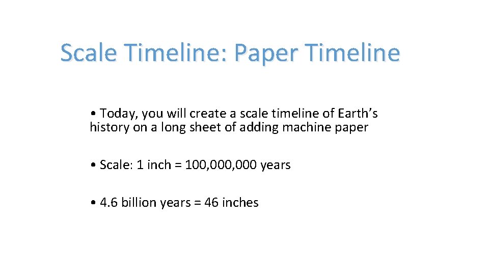 Scale Timeline: Paper Timeline • Today, you will create a scale timeline of Earth’s
