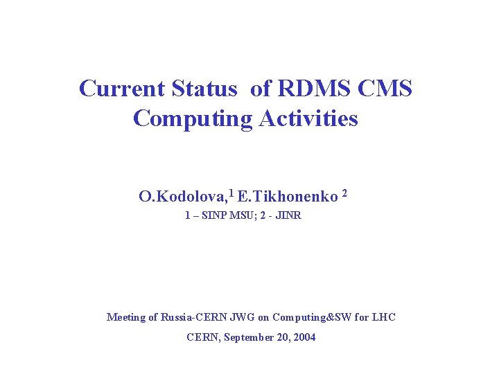 Current Status of RDMS Computing Activities O. Kodolova, 1 E. Tikhonenko 2 1 –