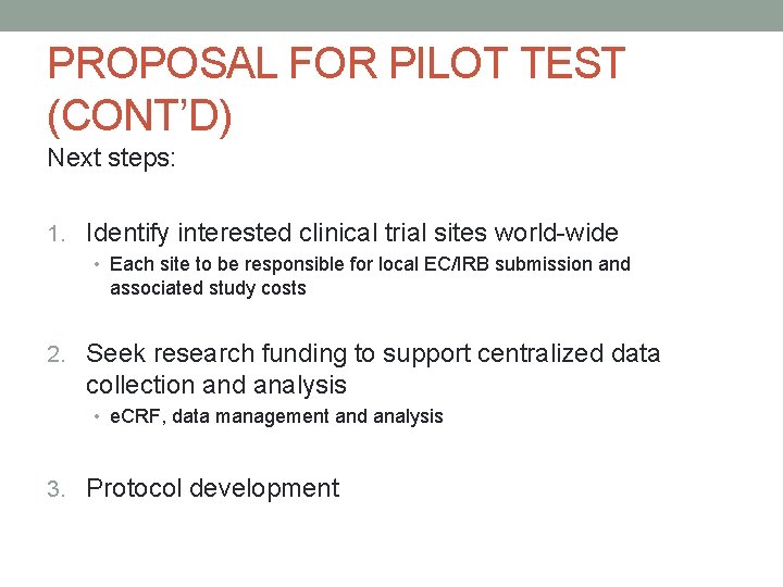PROPOSAL FOR PILOT TEST (CONT’D) Next steps: 1. Identify interested clinical trial sites world-wide