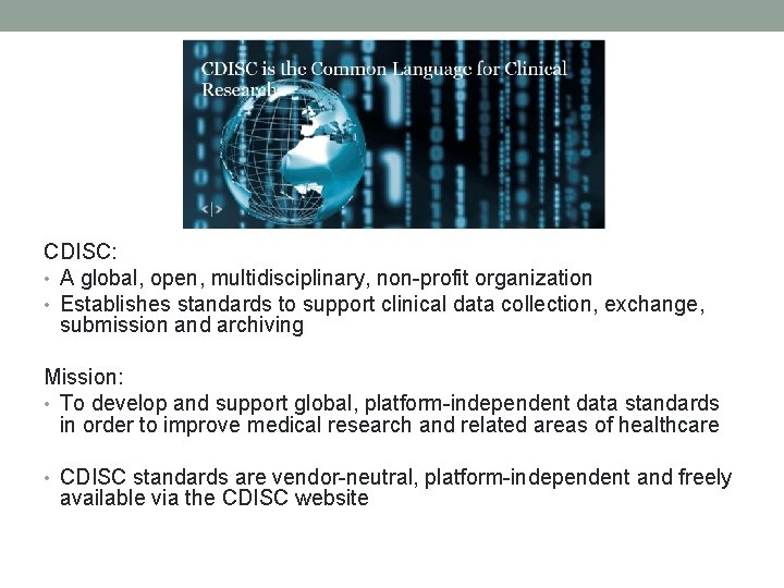 CDISC: • A global, open, multidisciplinary, non-profit organization • Establishes standards to support clinical