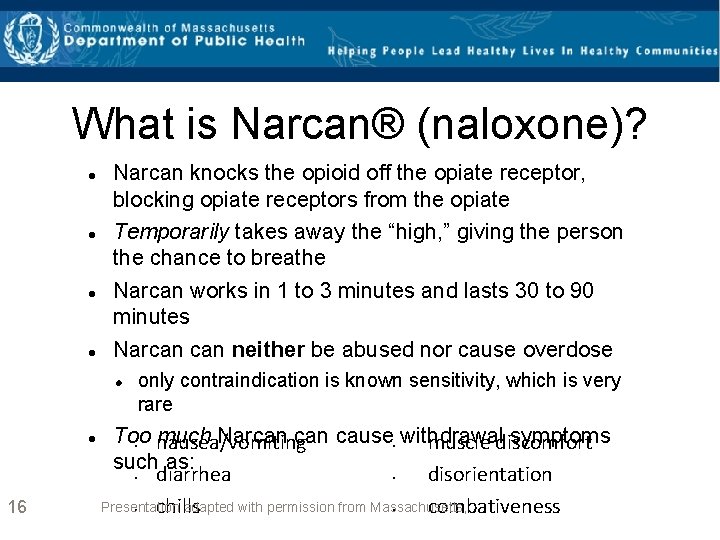 What is Narcan® (naloxone)? Narcan knocks the opioid off the opiate receptor, blocking opiate