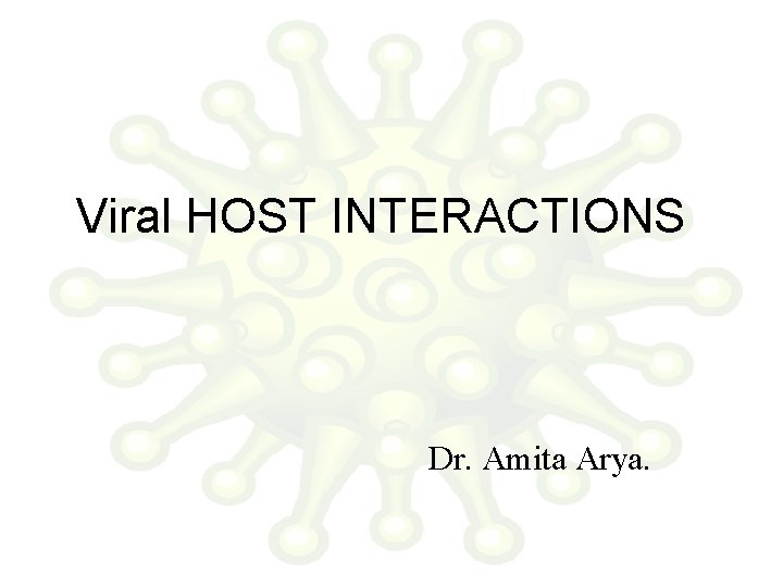 Viral HOST INTERACTIONS Dr. Amita Arya. 