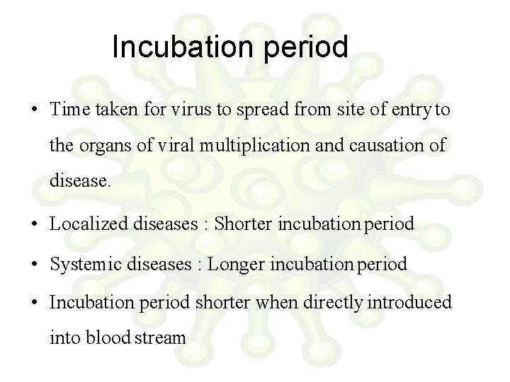 Incubation period • Time taken for virus to spread from site of entry to