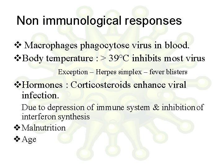 Non immunological responses Macrophages phagocytose virus in blood. Body temperature : > 39°C inhibits