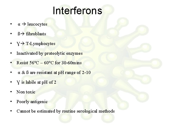 Interferons • α leucocytes • ß fibroblasts • Ɣ T-Lymphocytes • Inactivated by proteolytic