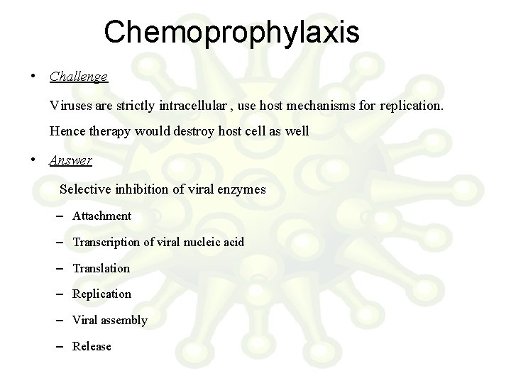 Chemoprophylaxis • Challenge Viruses are strictly intracellular , use host mechanisms for replication. Hence