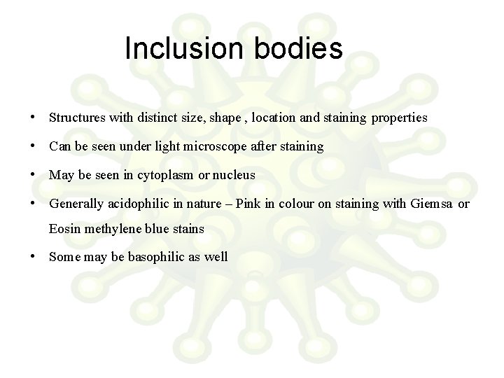 Inclusion bodies • Structures with distinct size, shape , location and staining properties •