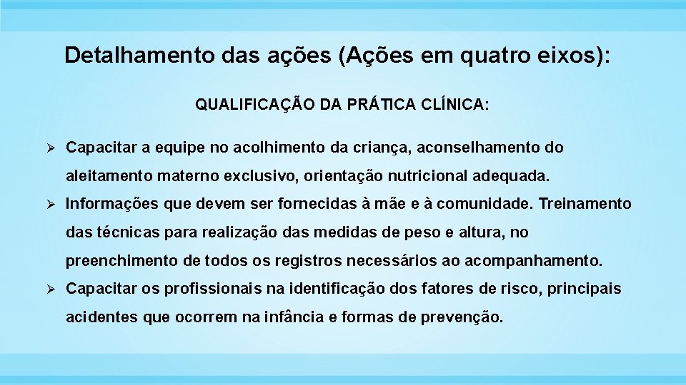 Detalhamento das ações (Ações em quatro eixos): QUALIFICAÇÃO DA PRÁTICA CLÍNICA: Ø Capacitar a