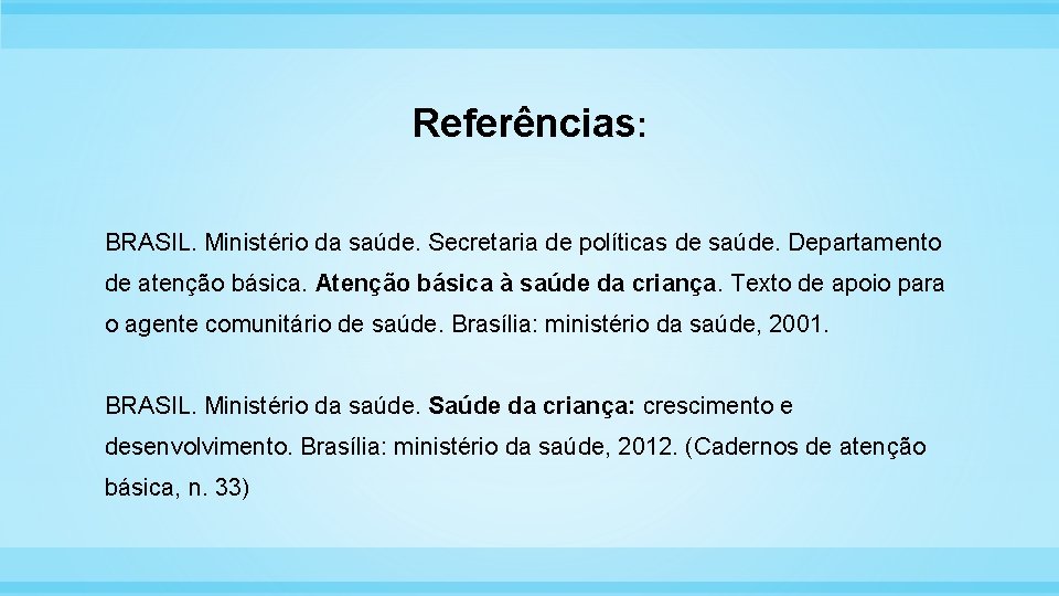 Referências: BRASIL. Ministério da saúde. Secretaria de políticas de saúde. Departamento de atenção básica.