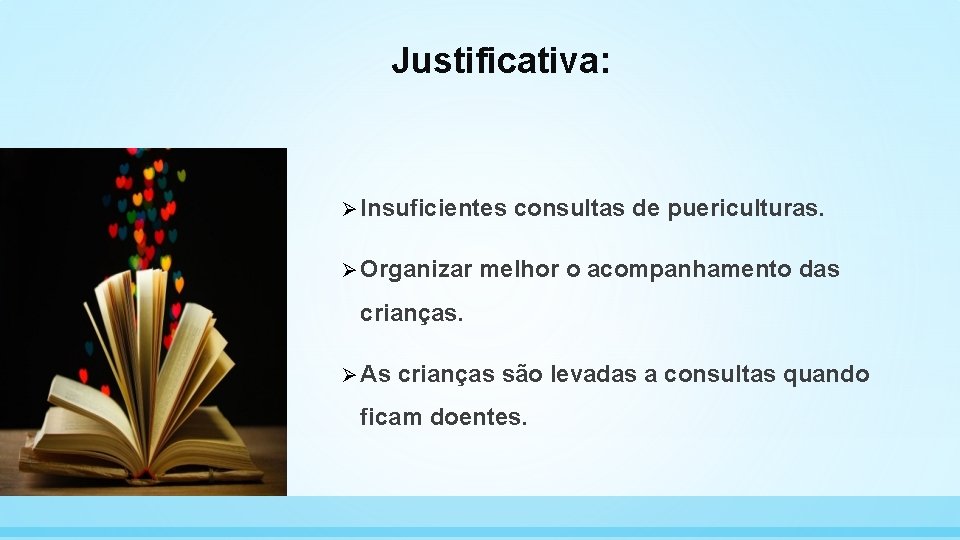 Justificativa: Ø Insuficientes Ø Organizar consultas de puericulturas. melhor o acompanhamento das crianças. Ø