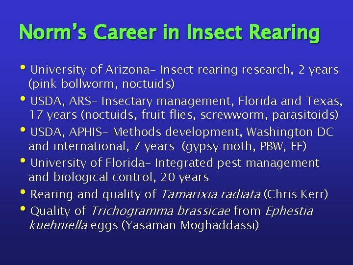 Norm’s Career in Insect Rearing • University of Arizona- Insect rearing research, 2 years