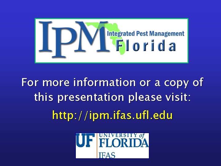 For more information or a copy of this presentation please visit: http: //ipm. ifas.