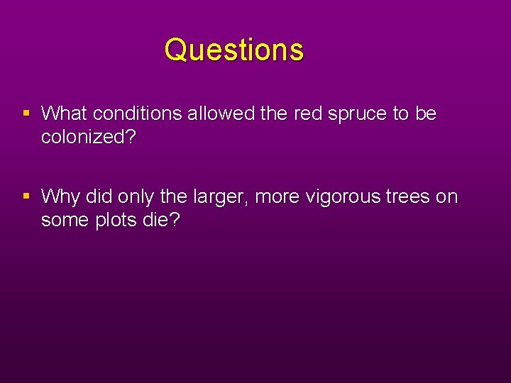 Questions What conditions allowed the red spruce to be colonized? Why did only the