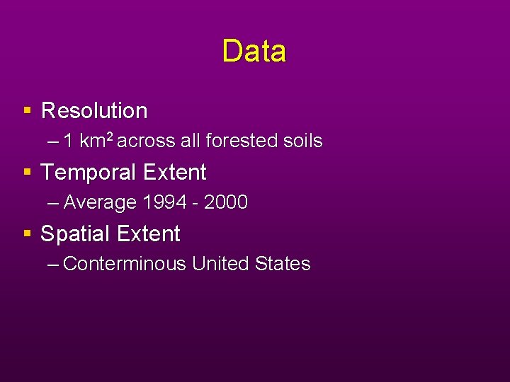 Data Resolution – 1 km 2 across all forested soils Temporal Extent – Average