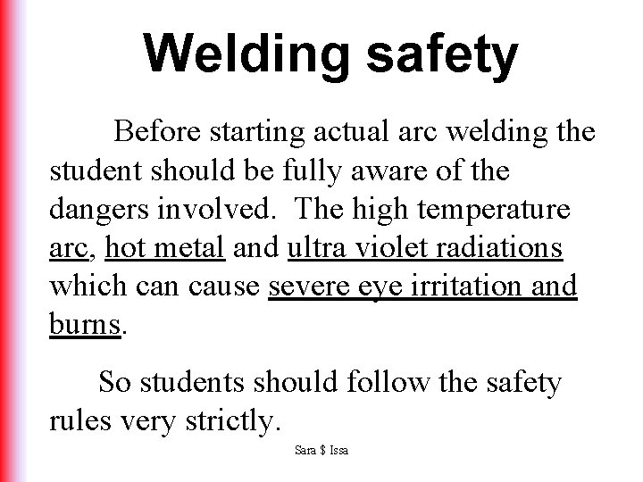 Welding safety Before starting actual arc welding the student should be fully aware of