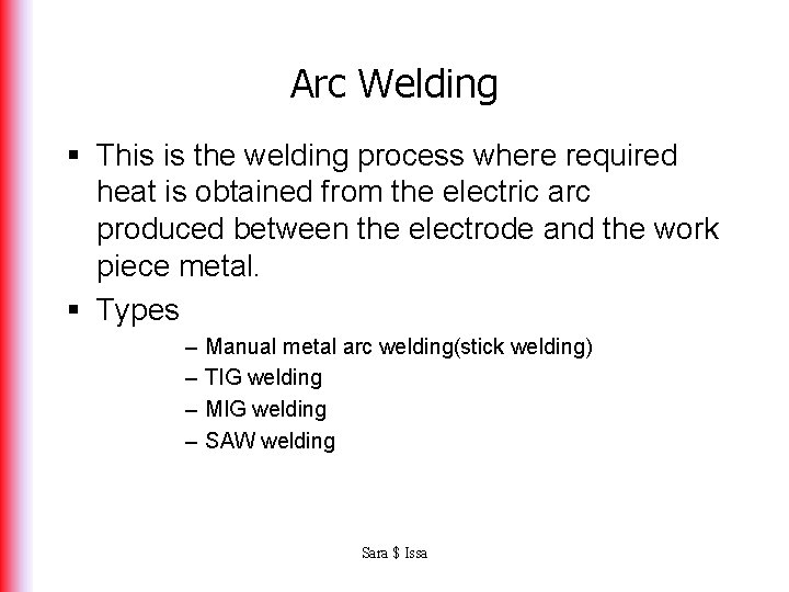 Arc Welding § This is the welding process where required heat is obtained from