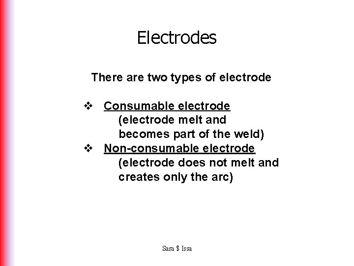 Electrodes There are two types of electrode v Consumable electrode (electrode melt and becomes