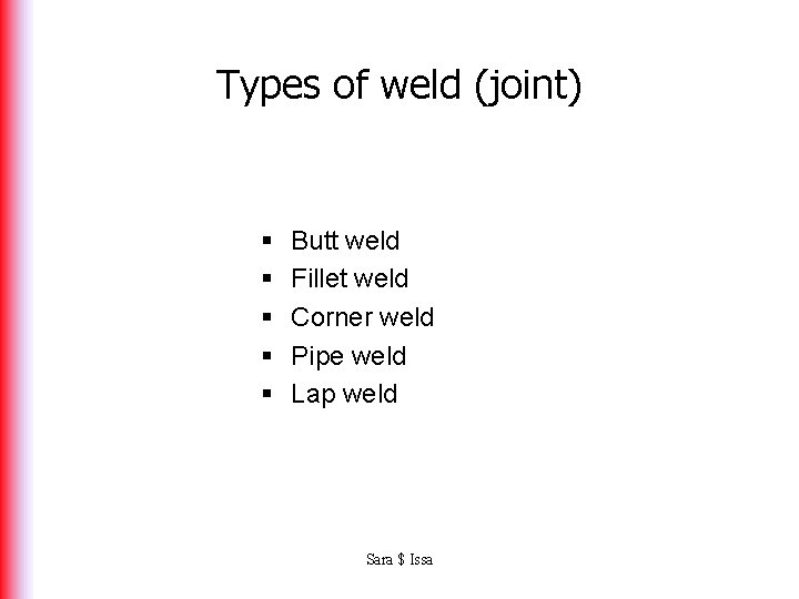 Types of weld (joint) § § § Butt weld Fillet weld Corner weld Pipe