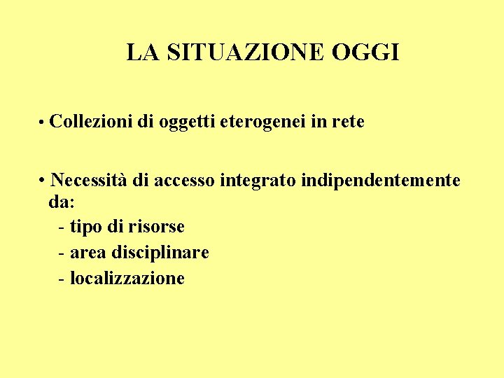 LA SITUAZIONE OGGI • Collezioni di oggetti eterogenei in rete • Necessità di accesso