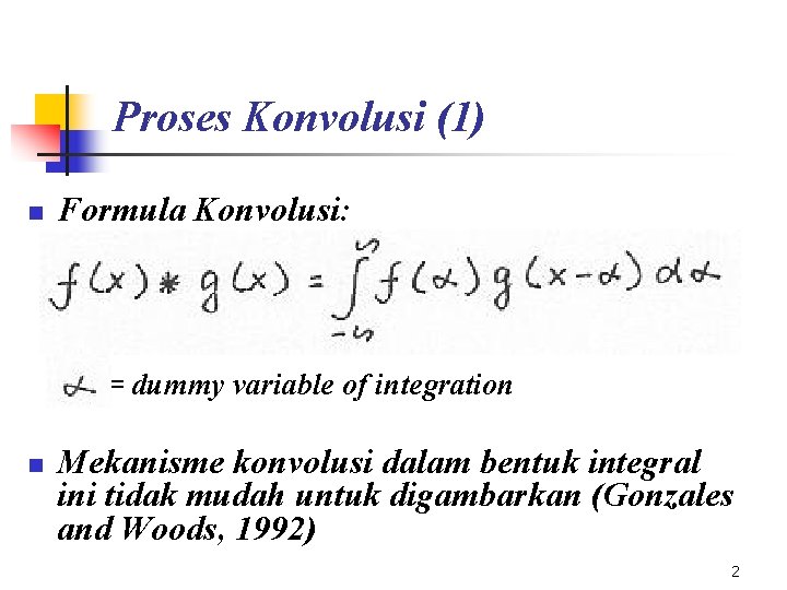 Proses Konvolusi (1) n Formula Konvolusi: = dummy variable of integration n Mekanisme konvolusi