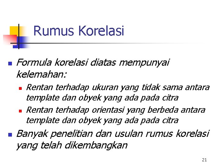 Rumus Korelasi n Formula korelasi diatas mempunyai kelemahan: n n n Rentan terhadap ukuran