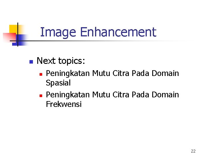 Image Enhancement n Next topics: n n Peningkatan Mutu Citra Pada Domain Spasial Peningkatan