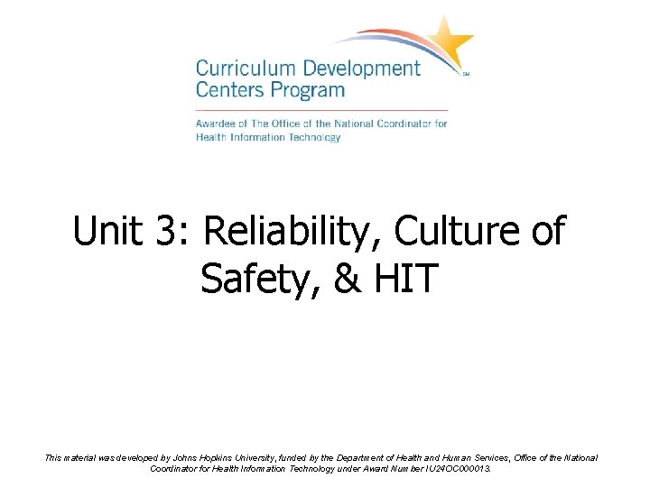 Unit 3: Reliability, Culture of Safety, & HIT This material was developed by Johns