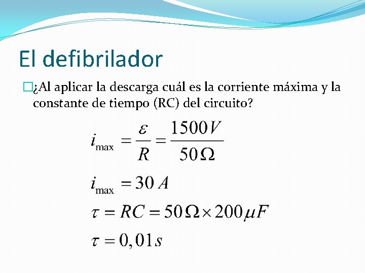 El defibrilador �¿Al aplicar la descarga cuál es la corriente máxima y la constante