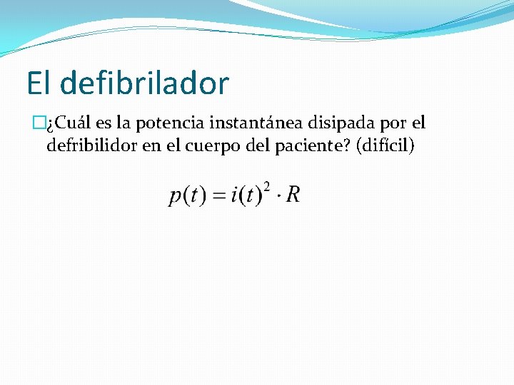 El defibrilador �¿Cuál es la potencia instantánea disipada por el defribilidor en el cuerpo