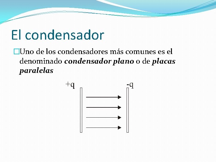El condensador �Uno de los condensadores más comunes es el denominado condensador plano o