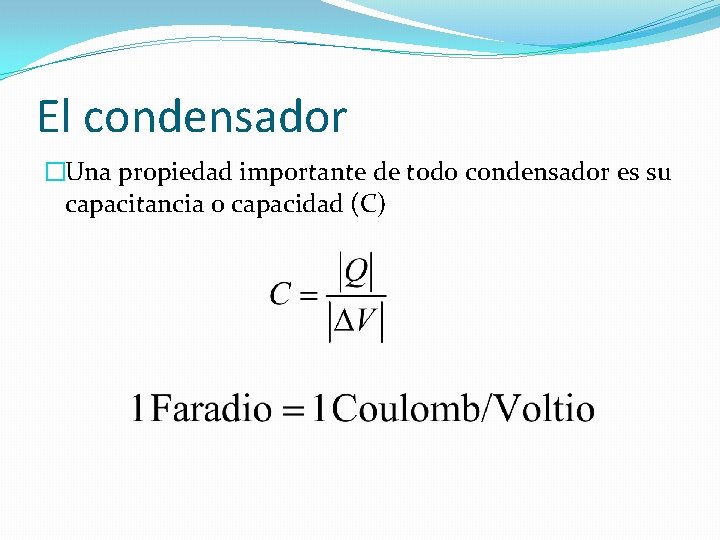 El condensador �Una propiedad importante de todo condensador es su capacitancia o capacidad (C)
