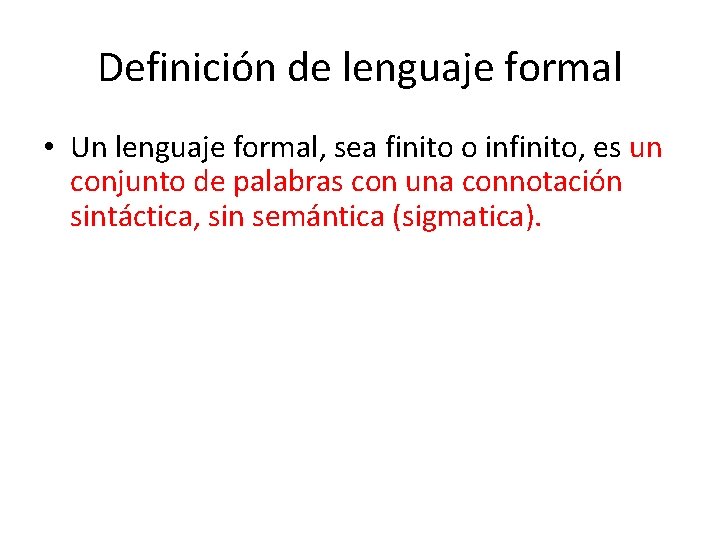 Definición de lenguaje formal • Un lenguaje formal, sea finito o infinito, es un