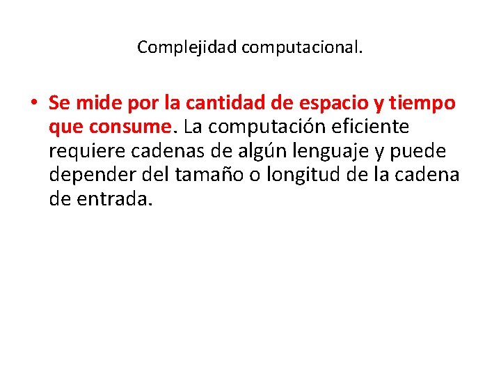 Complejidad computacional. • Se mide por la cantidad de espacio y tiempo que consume.