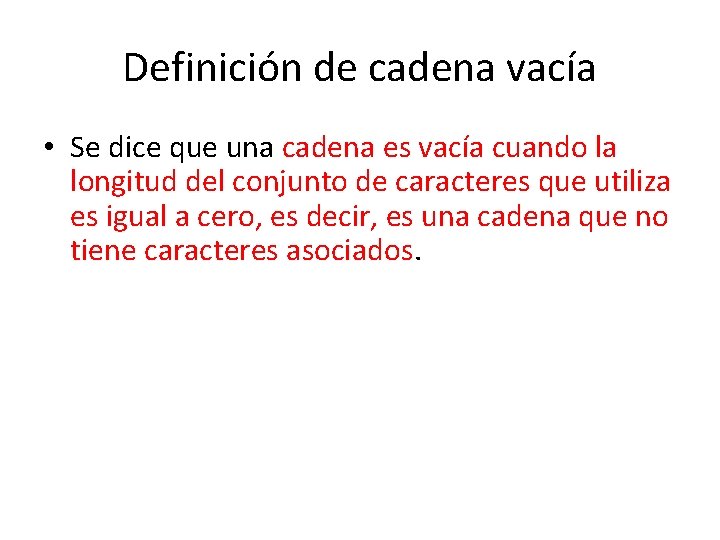 Definición de cadena vacía • Se dice que una cadena es vacía cuando la