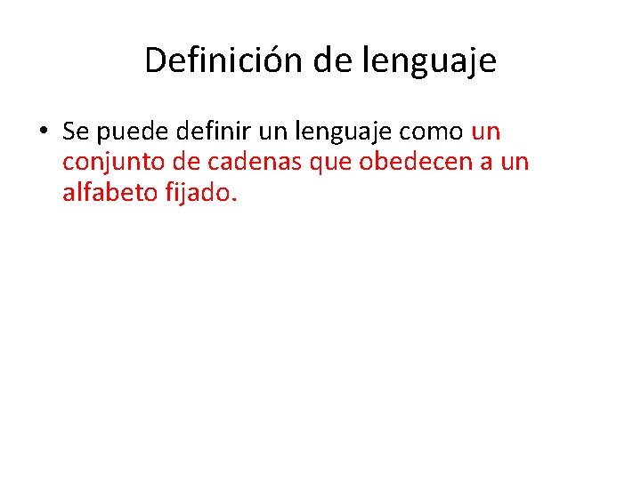 Definición de lenguaje • Se puede definir un lenguaje como un conjunto de cadenas