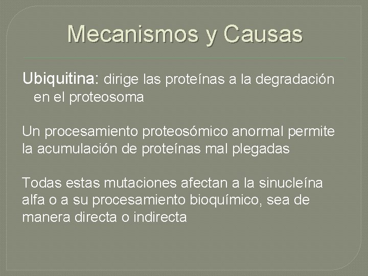 Mecanismos y Causas Ubiquitina: dirige las proteínas a la degradación en el proteosoma Un