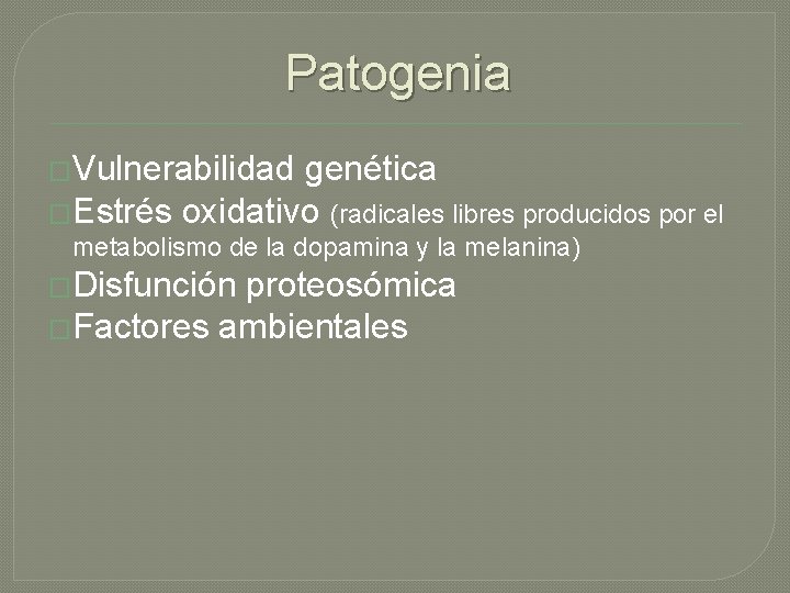 Patogenia �Vulnerabilidad genética �Estrés oxidativo (radicales libres producidos por el metabolismo de la dopamina