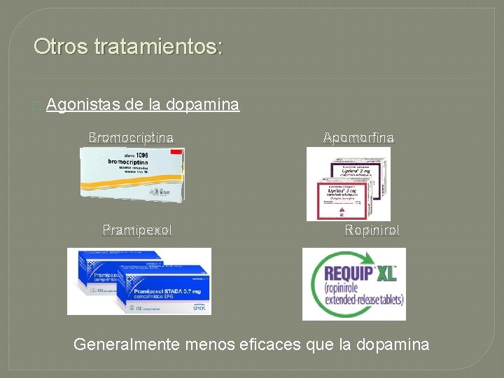 Otros tratamientos: � Agonistas de la dopamina Bromocriptina Apomorfina - Pramipexol Ropinirol Generalmente menos